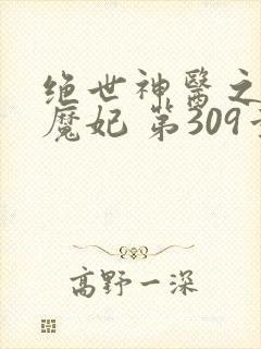 绝世神医之逆天魔妃 第309章