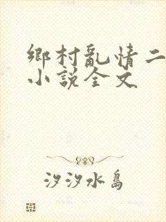 乡村乱情二十部小说全文