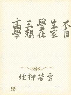 高三学生不想上学想在家自学怎么办