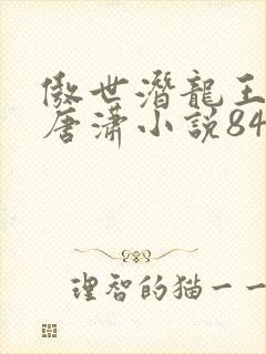 傲世潜龙王东,唐潇小说84