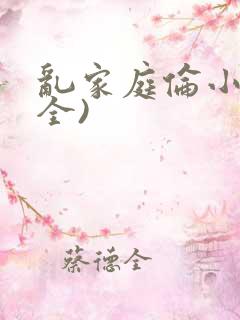 乱家庭伦小说(全)