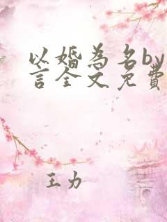 以婚为名by臣言全文免费阅读笔趣阁