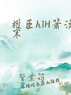 权臣hlH萧漠寒