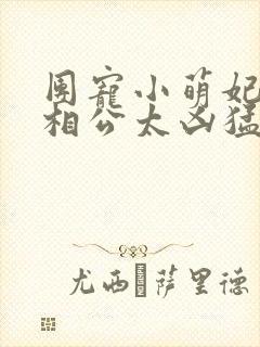 团宠小萌妃王爷相公太凶猛免费阅读