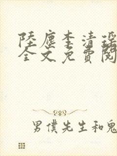 陆尘李清瑶小说全文免费阅读无弹窗最新章节