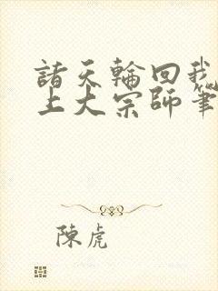 诸天轮回我是无上大宗师笔趣阁