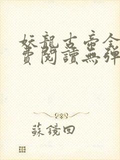 妖龙古帝全文免费阅读无弹窗