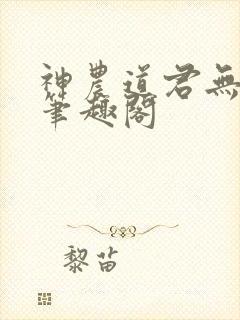 神农道君无防盗笔趣阁
