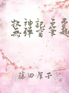 牧神记免费阅读无弹窗笔趣阁