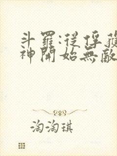 斗罗:从俘获女神开始无敌下载txt