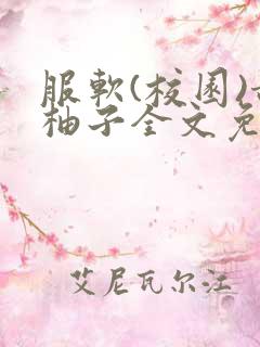 服软(校园)甜柚子全文免费阅读