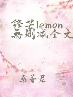 锋芒lemon无删减全文阅读笔趣阁