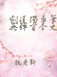 剑道独尊笔趣阁无弹窗全文在线阅读