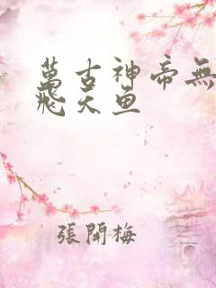 万古神帝无弹窗飞天鱼
