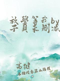 放学等我by酱子贝未删减txt
