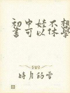 初中娃不想去读书可以休学吗