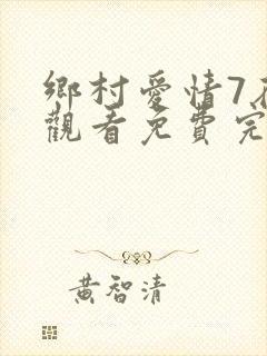 乡村爱情7在线观看免费完整版高清