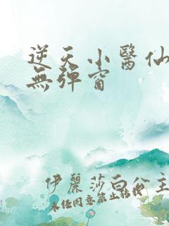 逆天小医仙小说无弹窗