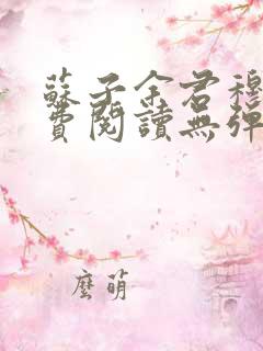 苏子余君穆年免费阅读无弹窗