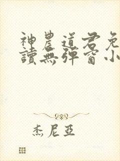 神农道君免费阅读无弹窗小说