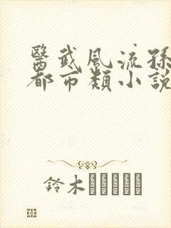 医武风流孙哲的都市类小说