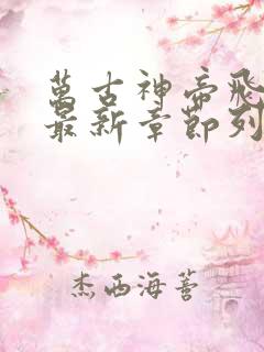 万古神帝飞天鱼最新章节列