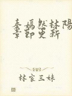 秦嫣然林阳最新章节更新