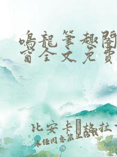 鸣龙笔趣阁无弹窗全文免费阅读