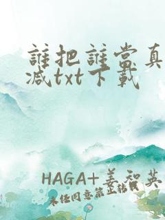 谁把谁当真无删减txt下载