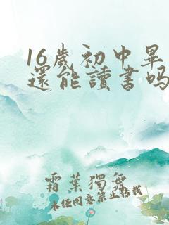16岁初中毕业还能读书吗