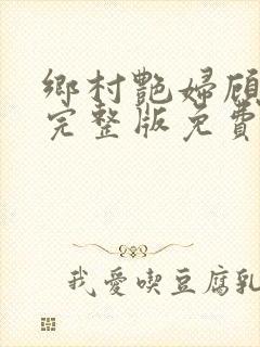 乡村艳妇顾子轩完整版免费阅读全文