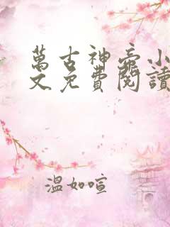 万古神帝小说全文免费阅读全文