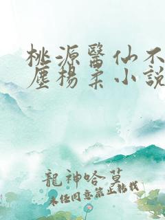桃源医仙不流杨尘杨柔小说