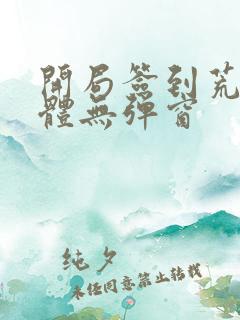 开局签到荒古圣体无弹窗