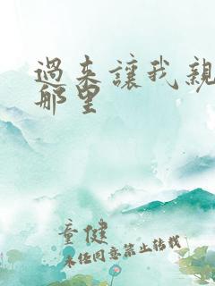 过来让我亲亲你那里
