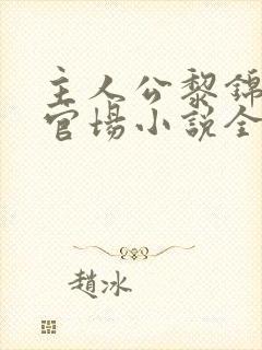 主人公黎锦苏玉官场小说全文阅读无弹窗