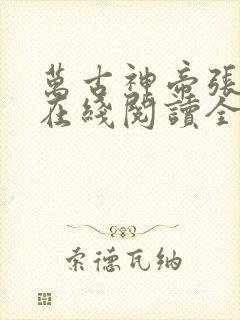 万古神帝张若尘在线阅读全文免费