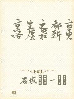 重生之都市仙尊洛尘最新更新文章