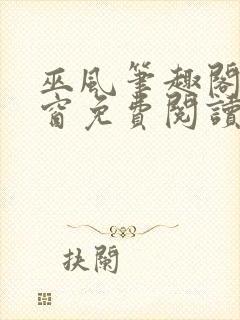 巫风笔趣阁无弹窗免费阅读