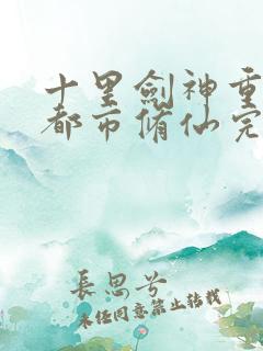 十里剑神重生之都市修仙完整版