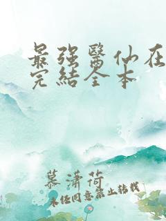 最强医仙在都市完结全本