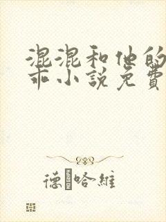 混混和他的小乖乖小说免费阅读笔趣