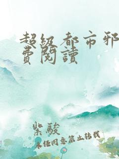 超级都市邪医免费阅读