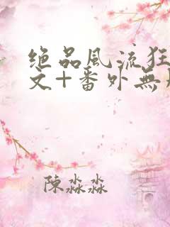 绝品风流狂医全文+番外无删减