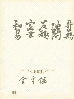 和室友他哥的交易笔趣阁无弹窗免费