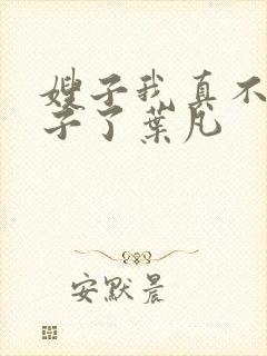 嫂子我真不是傻子了叶凡