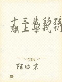 十三岁的孩子不想上学我们该怎么办