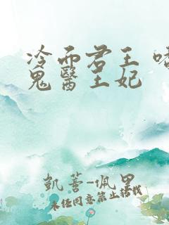 冷面君王 嗜宠鬼医王妃