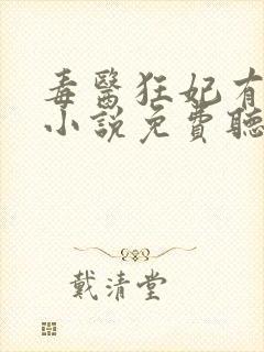 毒医狂妃有点拽小说免费听书