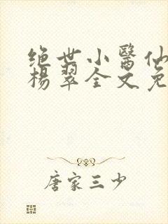 绝世小医仙张冬杨翠全文免费阅读